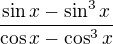 $\frac{\sin x-\sin^3x}{\cos x-\cos^3x}$
