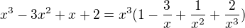 $x^3-3x^2+x+2=x^3(1-\frac{3}{x}+\frac{1}{x^2}+\frac{2}{x^3})$