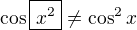 $\cos\boxed{x^2}\neq \cos^2x$