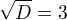 $\sqrt{D} = 3$