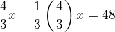 $\frac{4}{3}x+\frac{1}{3}\left(\frac{4}{3}\right)x=48$