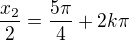 $\frac{x_2}2=\frac{5\pi}4+2k\pi$