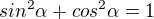 $sin^2\alpha+cos^2\alpha=1$