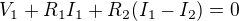 $V_1+R_1I_1+R_2(I_1-I_2)=0$