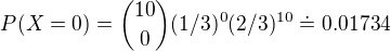 $P(X=0)={10 \choose 0}(1/3)^0(2/3)^{10}\doteq 0.01734$