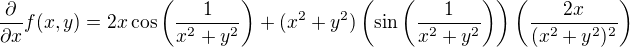 $\frac{\partial}{\partial x} f(x,y) = 2x \cos \left( \frac{1}{x^2+y^2} \right) + (x^2+y^2)\left( \sin \left( \frac{1}{x^2+y^2} \right) \right) \left( \frac{2x}{(x^2+y^2)^2} \right)$