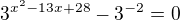 $3^{x^2-13x+28} -3^{-2}=0$