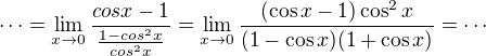 $\cdots=\lim_{x\to0}\frac{cosx-1}{\frac{1-cos^{2}x}{cos^{2}x}}=\lim_{x\to0} \frac{(\cos x-1)\cos^2x}{(1-\cos x)(1+\cos x)}=\cdots$