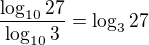 $\frac{\log_{10}27}{\log_{10}3}=\log_{3}27$