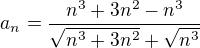 $a_{n}= \frac{n^{3}+3n^{2}-n^{3}}{\sqrt{n^{3}+3n^{2}}+\sqrt{n^{3}}}$
