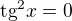 $\text{tg}^{2}x=0$
