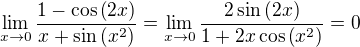 $\lim_{x\to 0}{\frac{1-\cos{\(2x\)}}{x+\sin{\(x^2\)}}}=\lim_{x\to 0}{\frac{2\sin{\(2x\)}}{1+2x\cos{\(x^2\)}}}=0$