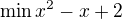$\min x^2-x+2$