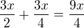 $\frac{3x}{2}+\frac{3x}{4}=\frac{9x}{4}$