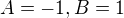 $A=-1, B=1$