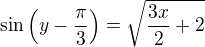 kopírovat do textarea $\sin{\(y-\frac{\pi}{3}\)}=\sqrt{\frac{3x}{2}+2}$