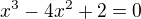 $x^{3}-4x^{2}+2=0$