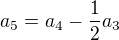 $a_5=a_4-\frac{1}{2}a_3$