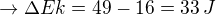 $\rightarrow \Delta Ek = 49 - 16 = 33\,J$