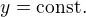 $y=\mbox{const.}$