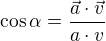 $\cos \alpha=\frac{\vec{a}\cdot \vec{v}}{a\cdot v} $