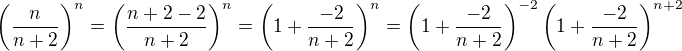 $\(\frac{n}{n+2}\)^n = \(\frac{n+2-2}{n+2}\)^n =\(1 + \frac{-2}{n+2}\)^n = \(1 + \frac{-2}{n+2}\)^{-2}\(1 + \frac{-2}{n+2}\)^{n+2}$