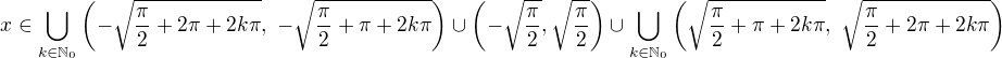 $x\in \bigcup_{k\in\mathbb{N}_0}\left( -\sqrt{\frac{\pi}{2}+2\pi+2k\pi},\ -\sqrt{\frac{\pi}{2}+\pi+2k\pi} \right) \cup \left( -\sqrt{\frac{\pi}{2}},\sqrt{\frac{\pi}{2}} \right) \cup \bigcup_{k\in\mathbb{N}_0}\left( \sqrt{\frac{\pi}{2}+\pi+2k\pi},\ \sqrt{\frac{\pi}{2}+2\pi+2k\pi} \right)$