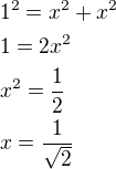 $1^2=x^2+x^2 \nl 1=2x^2 \nl x^2=\frac12 \nl x=\frac{1}{\sqrt{2}}$