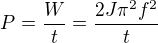 $P=\frac Wt=\frac{2J\pi^2 f^2}{t}$
