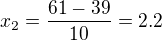 $x_2 = \frac{61 - 39}{10} = 2.2$