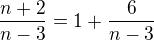 $\frac{n+2}{n-3}= 1 + \frac 6{n-3}$