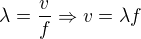 $\lambda = \frac vf \Rightarrow v =\lambda f $