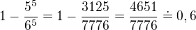 $1-\frac{5^{5}}{6^{5}}=1-\frac{3125}{7776}=\frac{4651}{7776}\doteq 0,6$