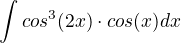 $\int cos^3(2x)\cdot cos(x) dx$