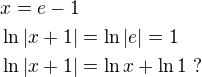 $x=e-1 \nl\ln|x+1|=\ln|e|=1 \nl\ln|x+1| = \ln{x} + \ln1 \ ?$