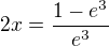 $2x=\frac{1-e^{3}}{e^{3}}$