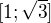 $[1;\sqrt{3}]$