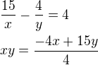 $\frac{15}{x}-\frac 4y=4\nlxy=\frac{-4x+15y}{4}$