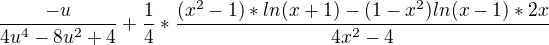 $\frac{-u}{4u^{4}-8u^{2}+4}+\frac{1}{4}*\frac{(x^{2}-1)*ln(x+1)-(1-x^{2})ln(x-1)*2x}{4x^{2}-4}$