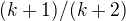 $(k+1)/(k+2)$