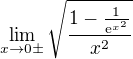 $\lim_{x\to0\pm }\sqrt{\frac{1-\frac{1}{\mathrm{e}^{x^{2}}}}{x^2}}$