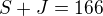 $S+J=166$