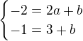 $\begin{cases}-2=2a+b\\-1=3+b\end{cases}$