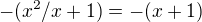 $-(x^{2}/x+1)=-(x+1)$