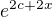 $e^{2c+2x}$