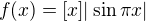 $f(x)=[x]|\sin \pi x|$