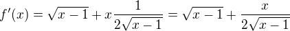 $f'(x)=\sqrt{x-1}+x\frac{1}{2\sqrt{x-1}}=\sqrt{x-1}+\frac{x}{2\sqrt{x-1}}$