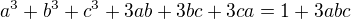 $a^3+b^3+c^3+3ab+3bc+3ca = 1 + 3abc$