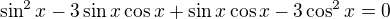 $\sin ^2x-3\sin x\cos x+\sin x\cos x-3\cos ^2x=0$