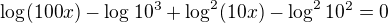 $\log_{}(100x)-\log_{}10^3+\log_{}^2(10x)-\log_{}^210^2=0$
